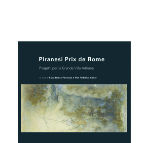 Piranesi Prix de Rome. Progetti per la Grande Villa Adriana - a cura di L. Basso Peressut e P. F. Caliari